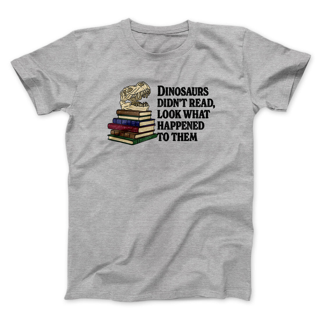 Dinosaurs Didn’t Read Look What Happened Unisex T-Shirt 100% Cotton Graphic Tee